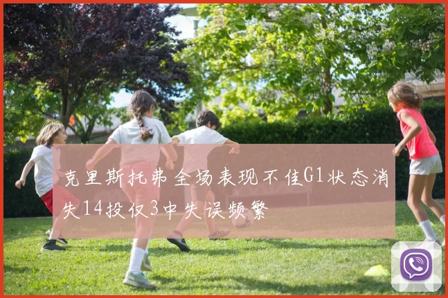 克里斯托弗全场表现不佳G1状态消失14投仅3中失误频繁