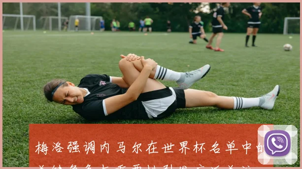梅洛强调内马尔在世界杯名单中的关键角色与重要性引发广泛关注