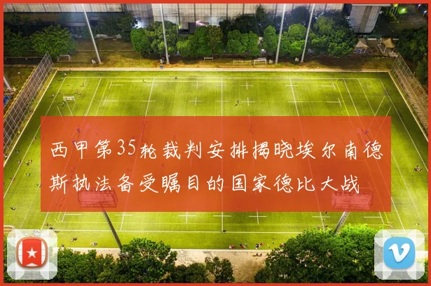 西甲第35轮裁判安排揭晓埃尔南德斯执法备受瞩目的国家德比大战